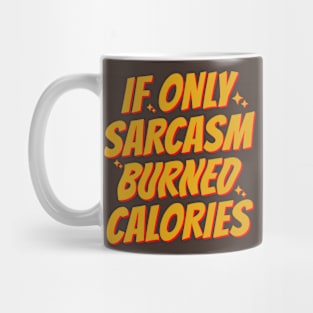 If Only Sarcasm Burned Calories Mug